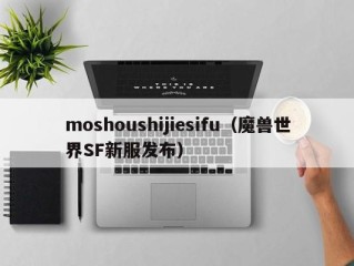 moshoushijiesifu（魔兽世界SF新服发布）